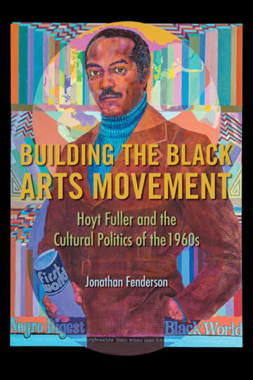 Building the Black Arts Movement: Hoyt Fuller and the Cultural Politics of the 1960s