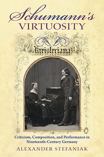 Schumann’s Virtuosity: Criticism, Composition, and Performance in Nineteenth Century Germany